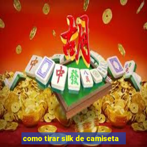 como tirar silk de camiseta